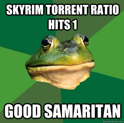 Skyrim torrent ratio hits 1 GOOD SAMARITAN  Foul Bachelor Frog