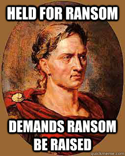 held for ransom demands ransom be raised  Freshman Julius Caesar