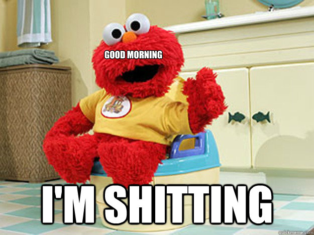 good morning i'm shitting - good morning i'm shitting  Ppotty Elmo