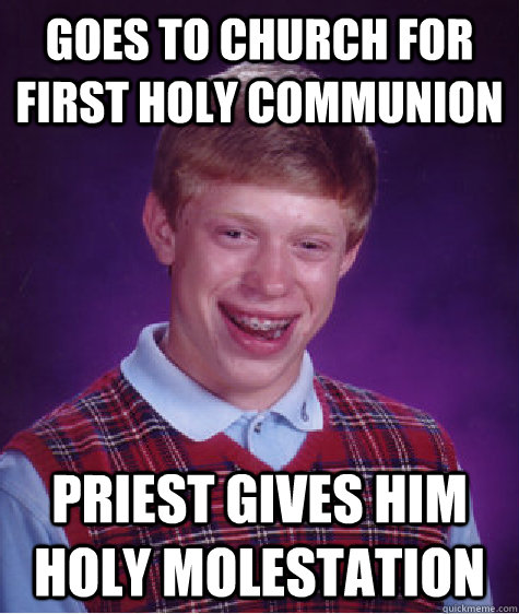 goes to church for first holy communion priest gives him holy molestation - goes to church for first holy communion priest gives him holy molestation  Bad Luck Brian