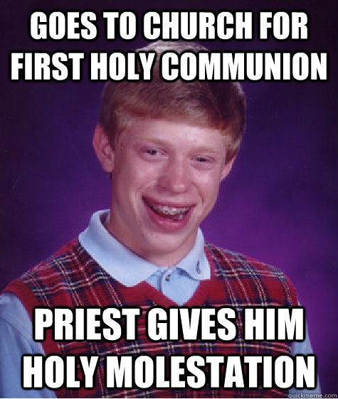 goes to church for first holy communion priest gives him holy molestation - goes to church for first holy communion priest gives him holy molestation  Bad Luck Brian