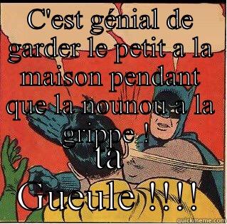 C'EST GÉNIAL DE GARDER LE PETIT A LA MAISON PENDANT QUE LA NOUNOU A LA GRIPPE !  TA GUEULE !!!! Slappin Batman