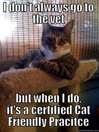I DON'T ALWAYS GO TO THE VET BUT WHEN I DO, IT'S A CERTIFIED CAT FRIENDLY PRACITCE The Most Interesting Cat in the World