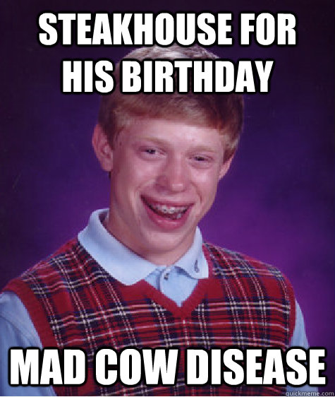 steakhouse for his birthday mad cow disease  Bad Luck Brian