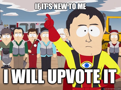 If it's new to me  I will upvote it  Captain Hindsight
