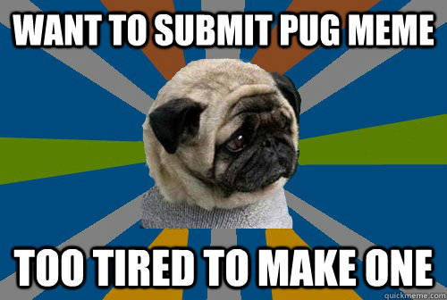 Want to submit pug meme Too tired to make one - Want to submit pug meme Too tired to make one  Clinically Depressed Pug