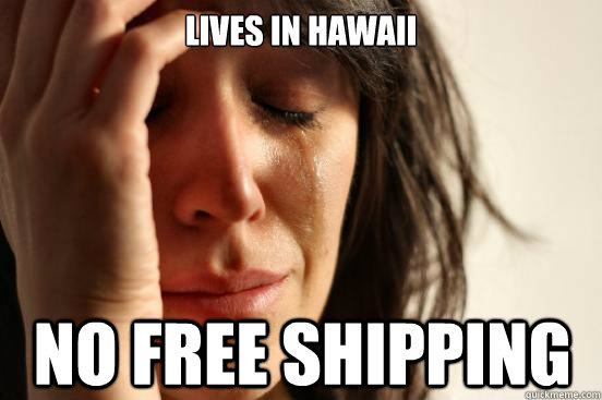 lives in Hawaii no free shipping  First World Problems