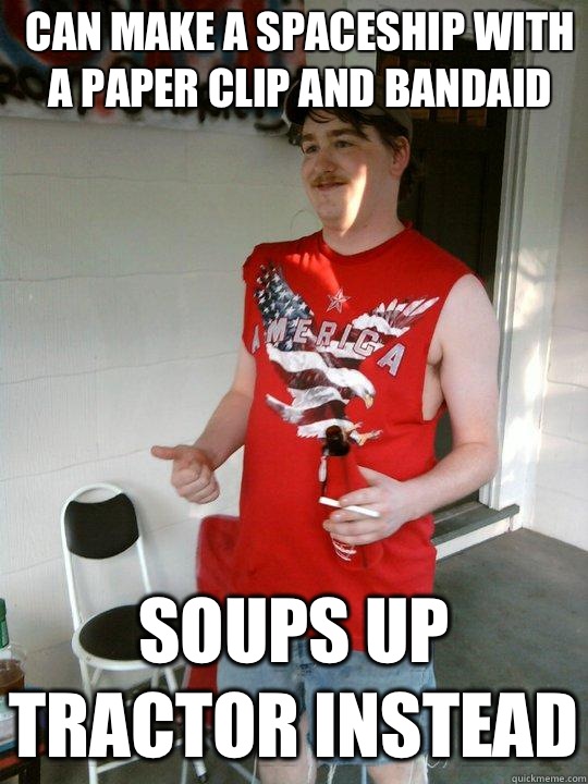 Can make a spaceship with a paper clip and bandaid Soups up tractor instead  Redneck Randal