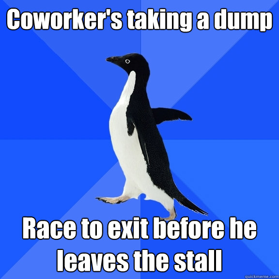 Coworker's taking a dump Race to exit before he leaves the stall  Socially Awkward Penguin