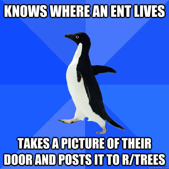 knows where an ent lives takes a picture of their door and posts it to r/trees   Socially Awkward Penguin