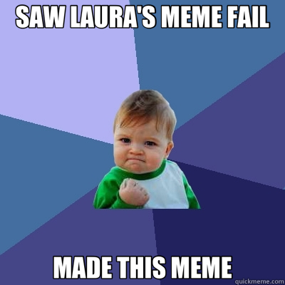 SAW LAURA'S MEME FAIL MADE THIS MEME  Success Kid