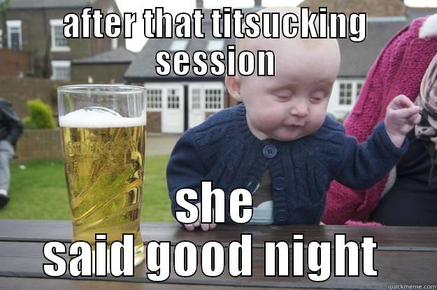 AFTER THAT TITSUCKING SESSION SHE SAID GOOD NIGHT  drunk baby