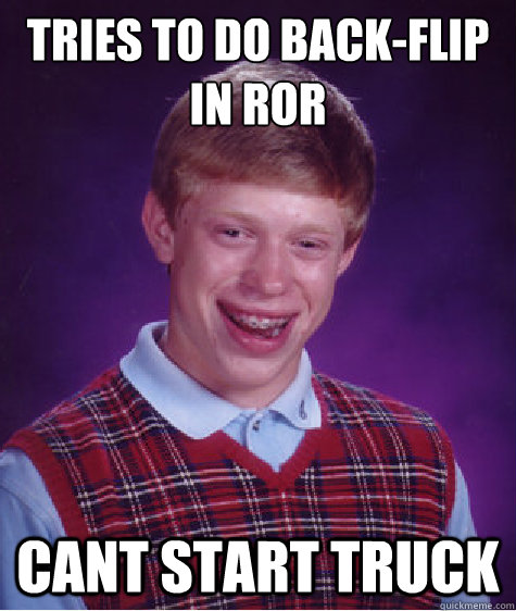 Tries to do back-flip in ror Cant start truck - Tries to do back-flip in ror Cant start truck  Bad Luck Brian