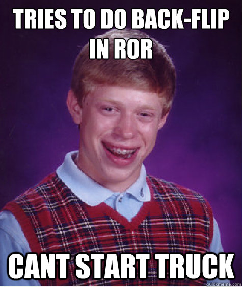 Tries to do back-flip in ror Cant start truck  Bad Luck Brian
