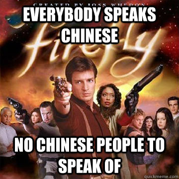 Everybody Speaks chinese no chinese people to speak of  Firefly speaks Chinese