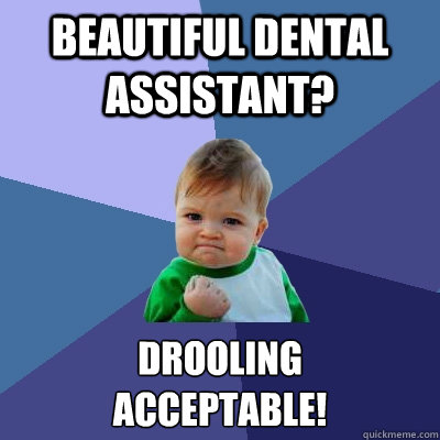 Beautiful dental assistant? Drooling
acceptable! - Beautiful dental assistant? Drooling
acceptable!  Success Kid