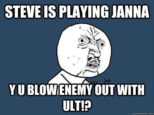 Steve is Playing Janna y u blow enemy out with ult!?  Y U No