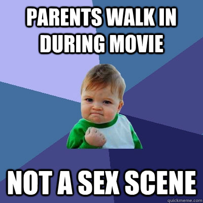 parents walk in during movie not a sex scene  Success Kid