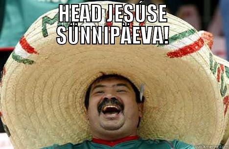HEAD JESÚSE SÜNNIPÄEVA!  Merry mexican