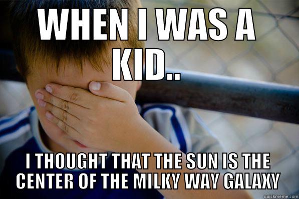 WHEN I WAS A KID.. I THOUGHT THAT THE SUN IS THE CENTER OF THE MILKY WAY GALAXY Confession kid