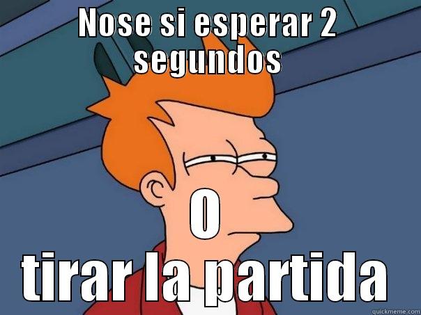 2 segundos para tirar partida - NOSE SI ESPERAR 2 SEGUNDOS O TIRAR LA PARTIDA Futurama Fry