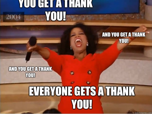You get a thank you! everyone gets a thank you! and you get a thank you! and you get a thank you!  oprah you get a car