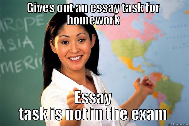 GIVES OUT AN ESSAY TASK FOR HOMEWORK ESSAY TASK IS NOT IN THE EXAM Unhelpful High School Teacher