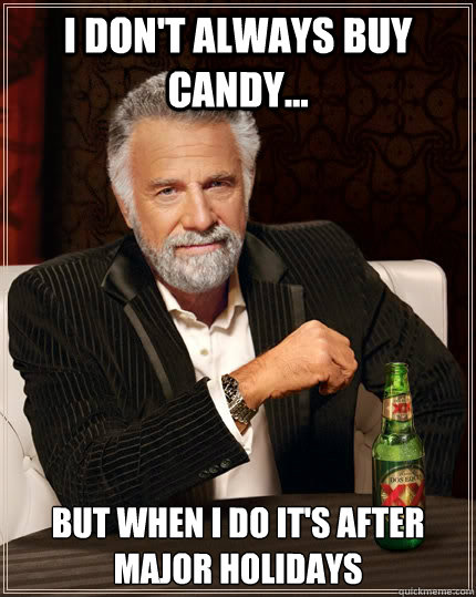 I don't always buy candy... but when I do it's after major holidays   The Most Interesting Man In The World