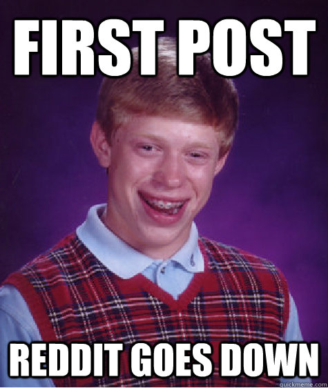 FIRSt post Reddit goes down - FIRSt post Reddit goes down  Misc