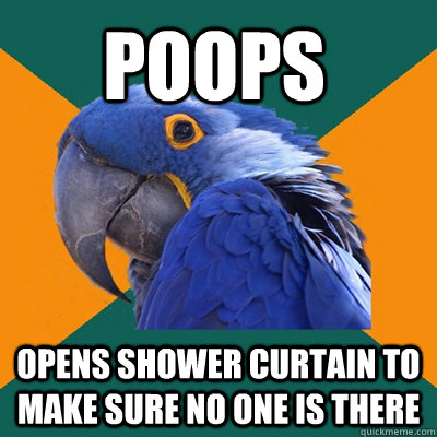 Poops Opens shower curtain to make sure no one is there  Paranoid Parrot