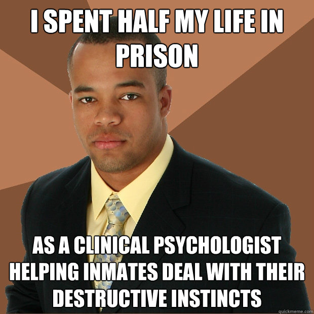 I spent half my life in prison as a clinical psychologist helping inmates deal with their destructive instincts  Successful Black Man