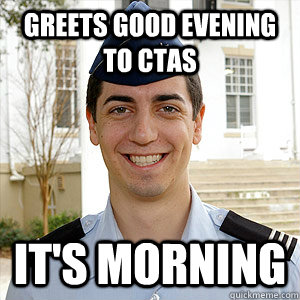 Greets good evening to CTAs It's morning - Greets good evening to CTAs It's morning  AFROTC Memes