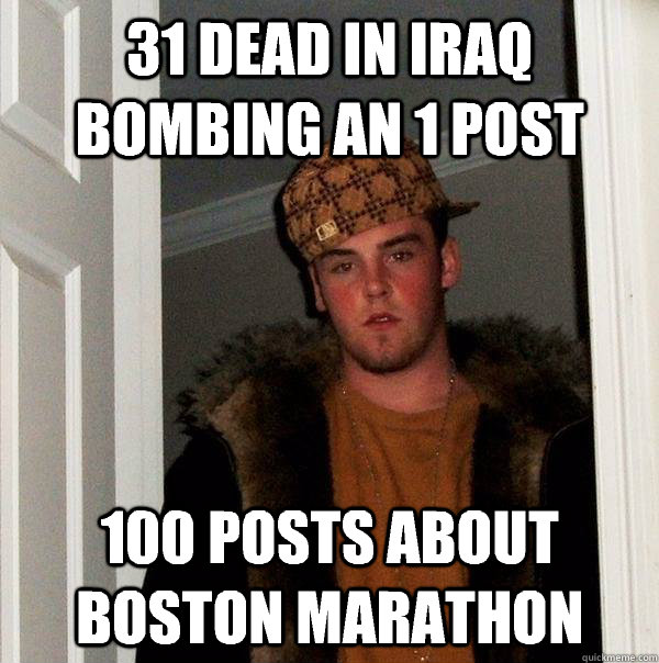 31 dead in iraq bombing an 1 post 100 posts about Boston marathon  Scumbag Steve