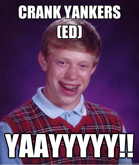 Crank Yankers
(ED) Yaayyyyy!!  Bad Luck Brian