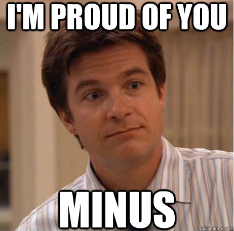 I'm proud of you minus - I'm proud of you minus  Michael Bluth