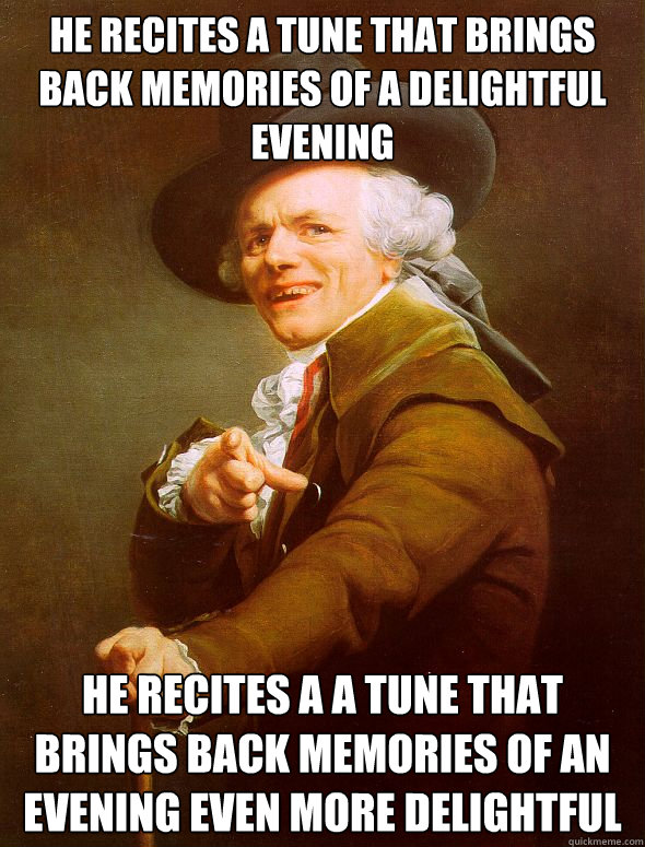 He recites a tune that brings back memories of a delightful evening He recites a a tune that brings back memories of an evening even more delightful  Joseph Ducreux