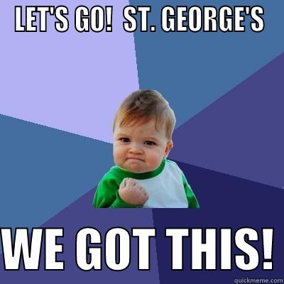 LET'S GO!  ST. GEORGE'S  WE GOT THIS! Success Kid