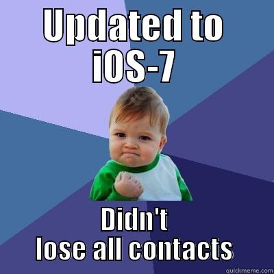 UPDATED TO IOS-7 DIDN'T LOSE ALL CONTACTS Success Kid