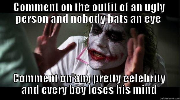 COMMENT ON THE OUTFIT OF AN UGLY PERSON AND NOBODY BATS AN EYE  COMMENT ON ANY PRETTY CELEBRITY AND EVERY BOY LOSES HIS MIND Joker Mind Loss