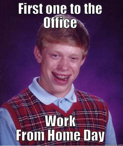 Work From Home - FIRST ONE TO THE OFFICE WORK FROM HOME DAY Bad Luck Brian