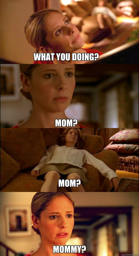 what you doing?





Mom? mom?





MOmmy? - what you doing?





Mom? mom?





MOmmy?  Misc
