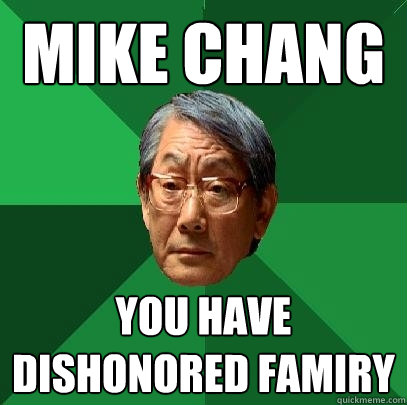 MIKE CHANG YOU HAVE DISHONORED FAMIRY  High Expectations Asian Father