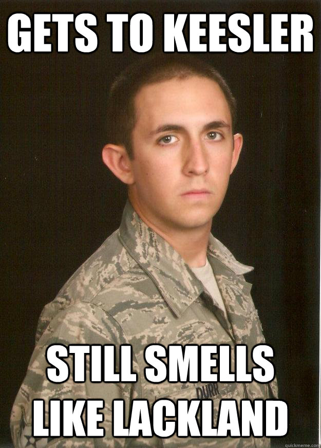 Gets to Keesler Still Smells Like Lackland  Tech School Airman