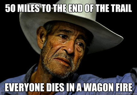 5o miles to the end of the trail everyone dies in a wagon fire - 5o miles to the end of the trail everyone dies in a wagon fire  Oregon Trail Problems