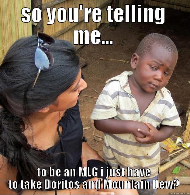 SO YOU'RE TELLING ME... TO BE AN MLG I JUST HAVE TO TAKE DORITOS AND MOUNTAIN DEW? Skeptical Third World Kid