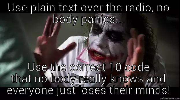 USE PLAIN TEXT OVER THE RADIO, NO BODY PANICS... USE THE CORRECT 10 CODE THAT NO BODY REALLY KNOWS AND EVERYONE JUST LOSES THEIR MINDS! Joker Mind Loss