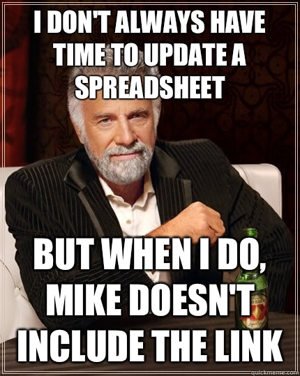 I don't always have time to update a spreadsheet But when i do, Mike doesn't include the link  - I don't always have time to update a spreadsheet But when i do, Mike doesn't include the link   The Most Interesting Man In The World