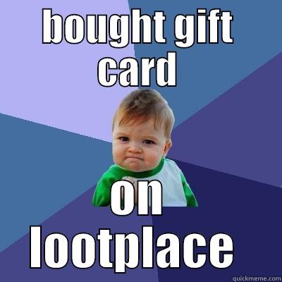 BOUGHT GIFT CARD ON LOOTPLACE  Success Kid