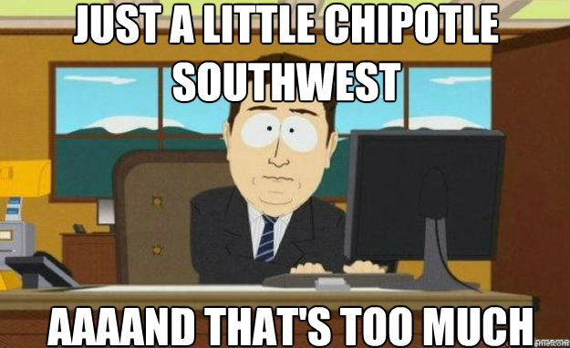 just a little chipotle southwest AAAAND that's too much  aaaand its gone