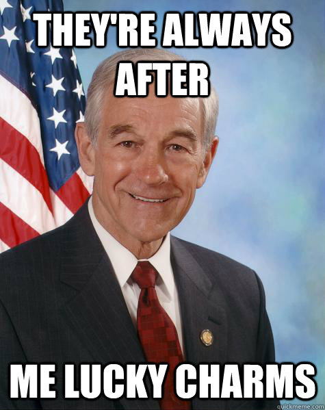 they're always after me lucky charms  Ron Paul